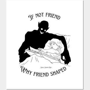 If Not Friend Why Friend Shaped? Posters and Art